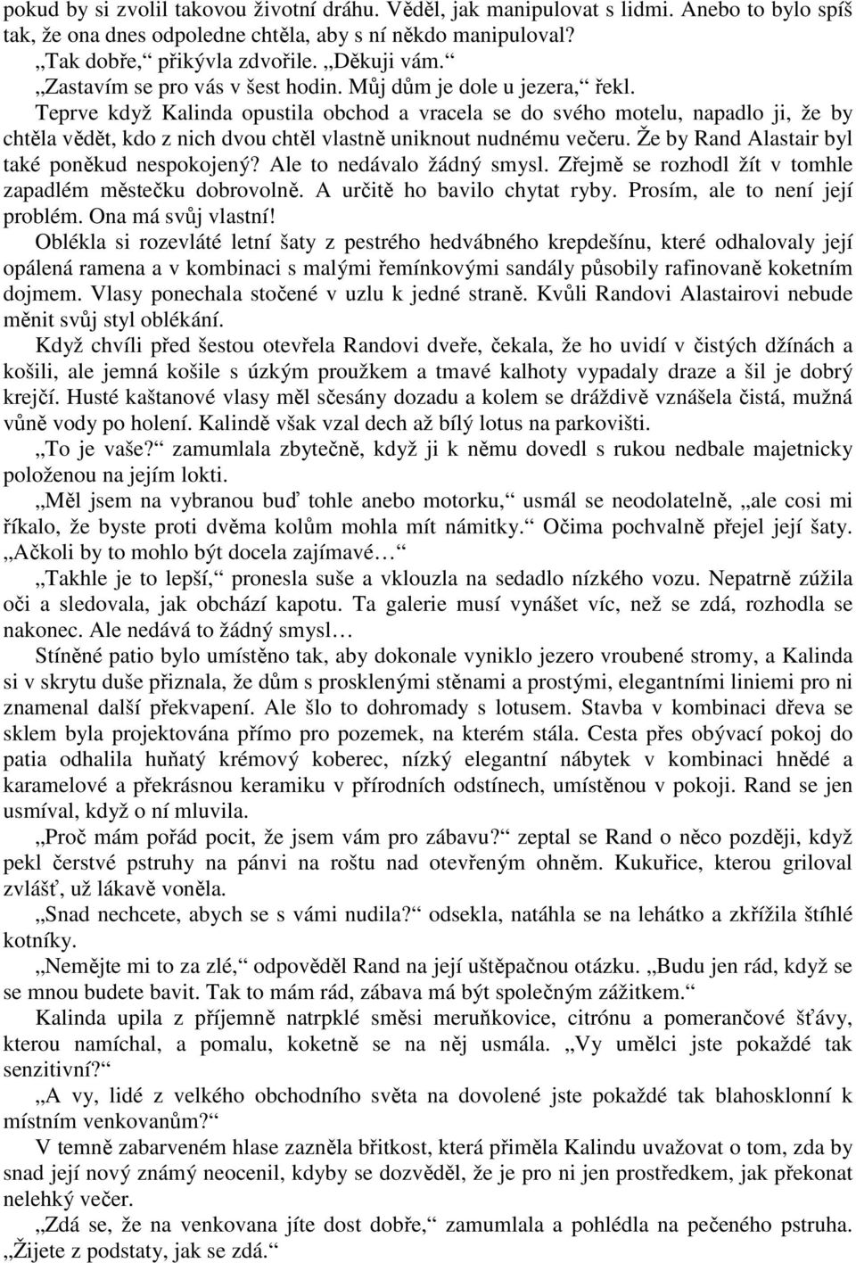 Teprve když Kalinda opustila obchod a vracela se do svého motelu, napadlo ji, že by chtěla vědět, kdo z nich dvou chtěl vlastně uniknout nudnému večeru.