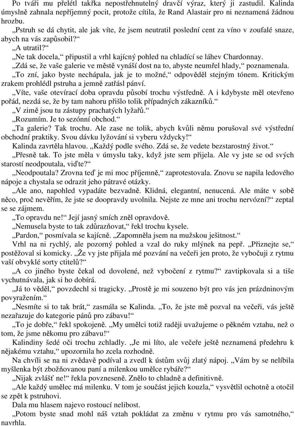 Ne tak docela, připustil a vrhl kajícný pohled na chladící se láhev Chardonnay. Zdá se, že vaše galerie ve městě vynáší dost na to, abyste neumřel hlady, poznamenala.