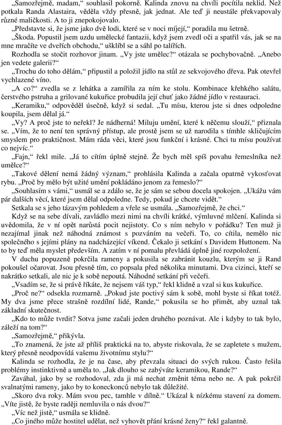 Popustil jsem uzdu umělecké fantazii, když jsem zvedl oči a spatřil vás, jak se na mne mračíte ve dveřích obchodu, ušklíbl se a sáhl po talířích. Rozhodla se stočit rozhovor jinam. Vy jste umělec?