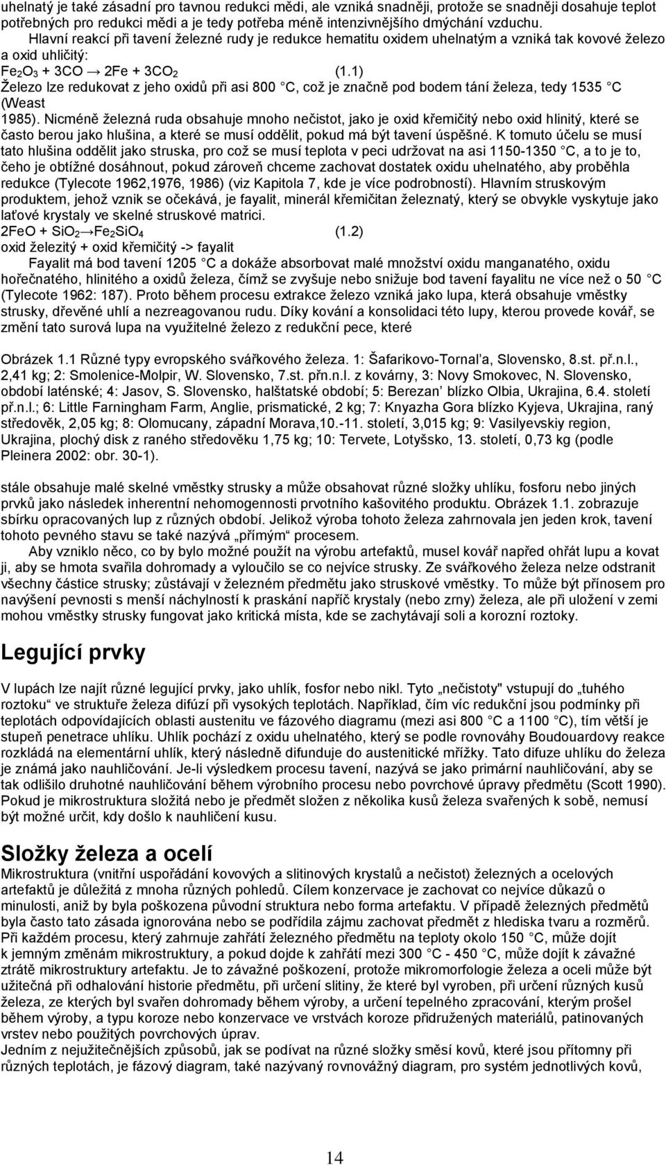 1) Železo lze redukovat z jeho oxidů při asi 800 C, což je značně pod bodem tání železa, tedy 1535 C (Weast 1985).