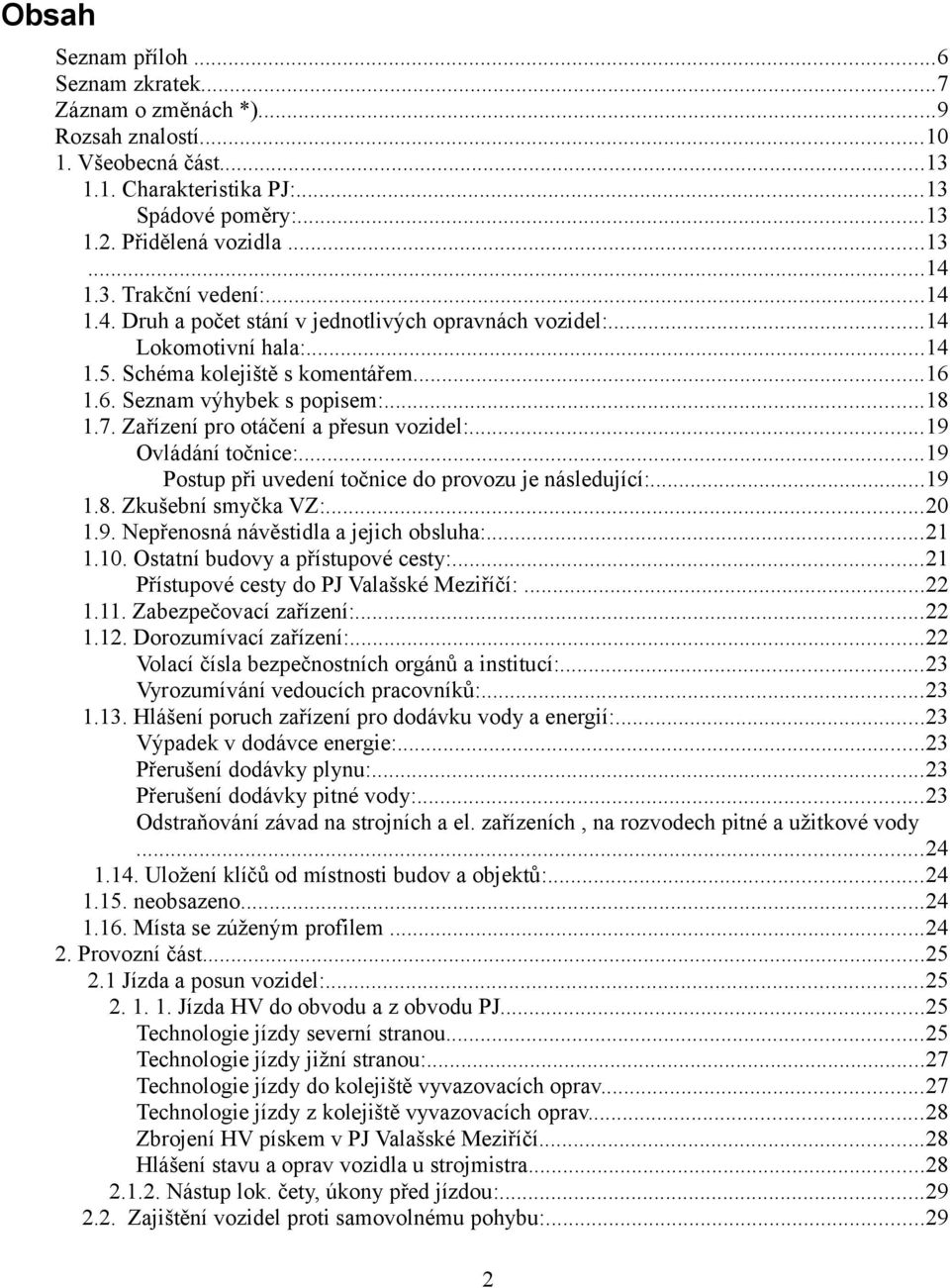 Zařízení pro otáčení a přesun vozidel:...19 Ovládání točnice:...19 Postup při uvedení točnice do provozu je následující:...19 1.8. Zkušební smyčka VZ:...20 1.9. Nepřenosná návěstidla a jejich obsluha:.