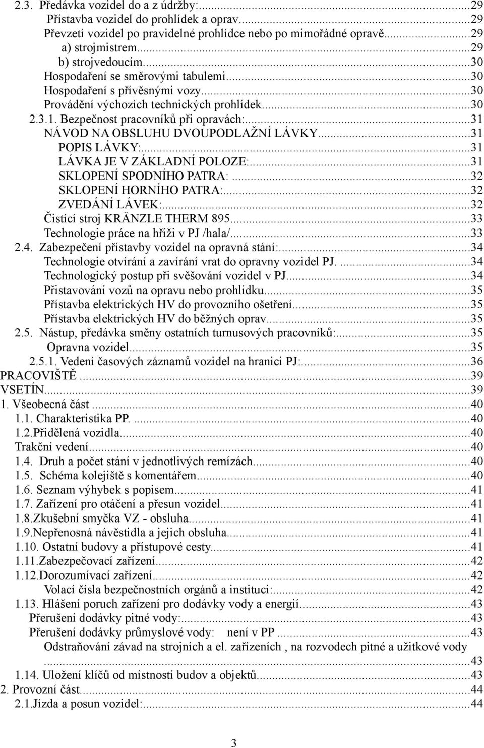 ..31 NÁVOD NA OBSLUHU DVOUPODLAŽNÍ LÁVKY...31 POPIS LÁVKY:...31 LÁVKA JE V ZÁKLADNÍ POLOZE:...31 SKLOPENÍ SPODNÍHO PATRA:...32 SKLOPENÍ HORNÍHO PATRA:...32 ZVEDÁNÍ LÁVEK:.