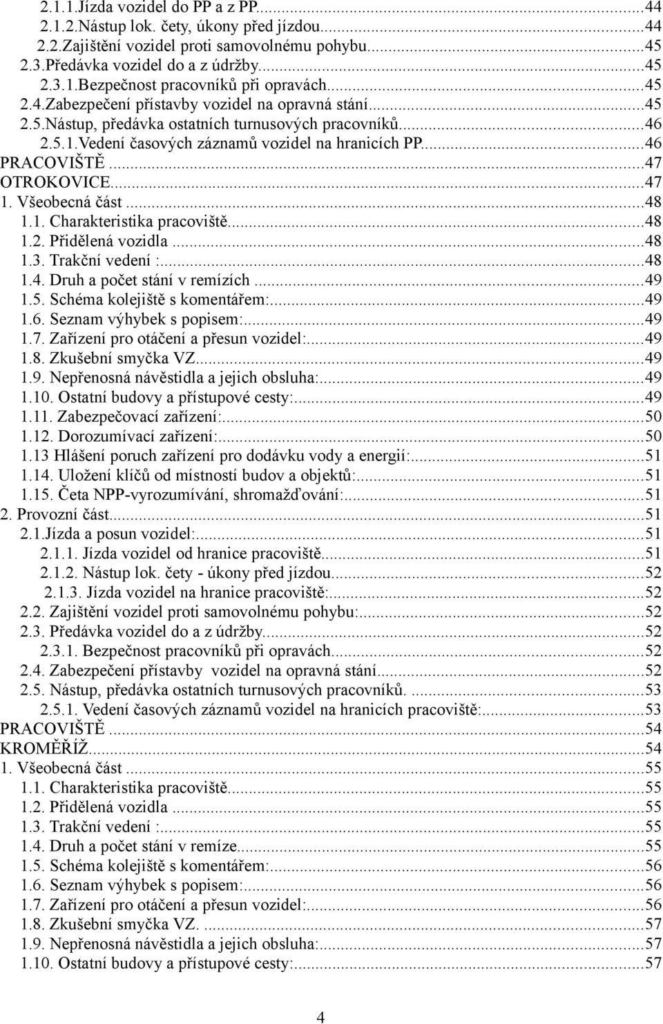 ..47 OTROKOVICE...47 1. Všeobecná část...48 1.1. Charakteristika pracoviště...48 1.2. Přidělená vozidla...48 1.3. Trakční vedení :...48 1.4. Druh a počet stání v remízích...49 1.5.