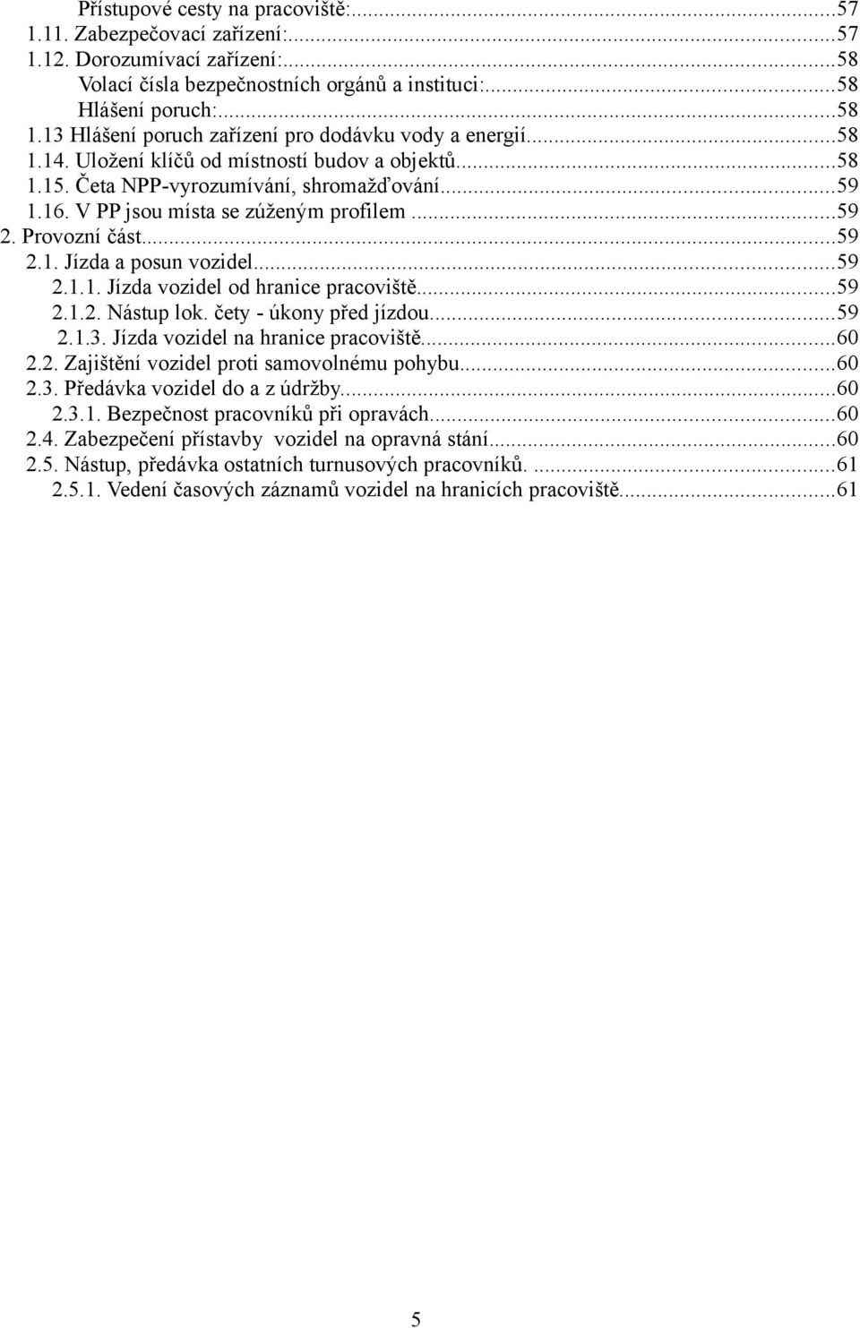 V PP jsou místa se zúženým profilem...59 2. Provozní část...59 2.1. Jízda a posun vozidel...59 2.1.1. Jízda vozidel od hranice pracoviště...59 2.1.2. Nástup lok. čety - úkony před jízdou...59 2.1.3.