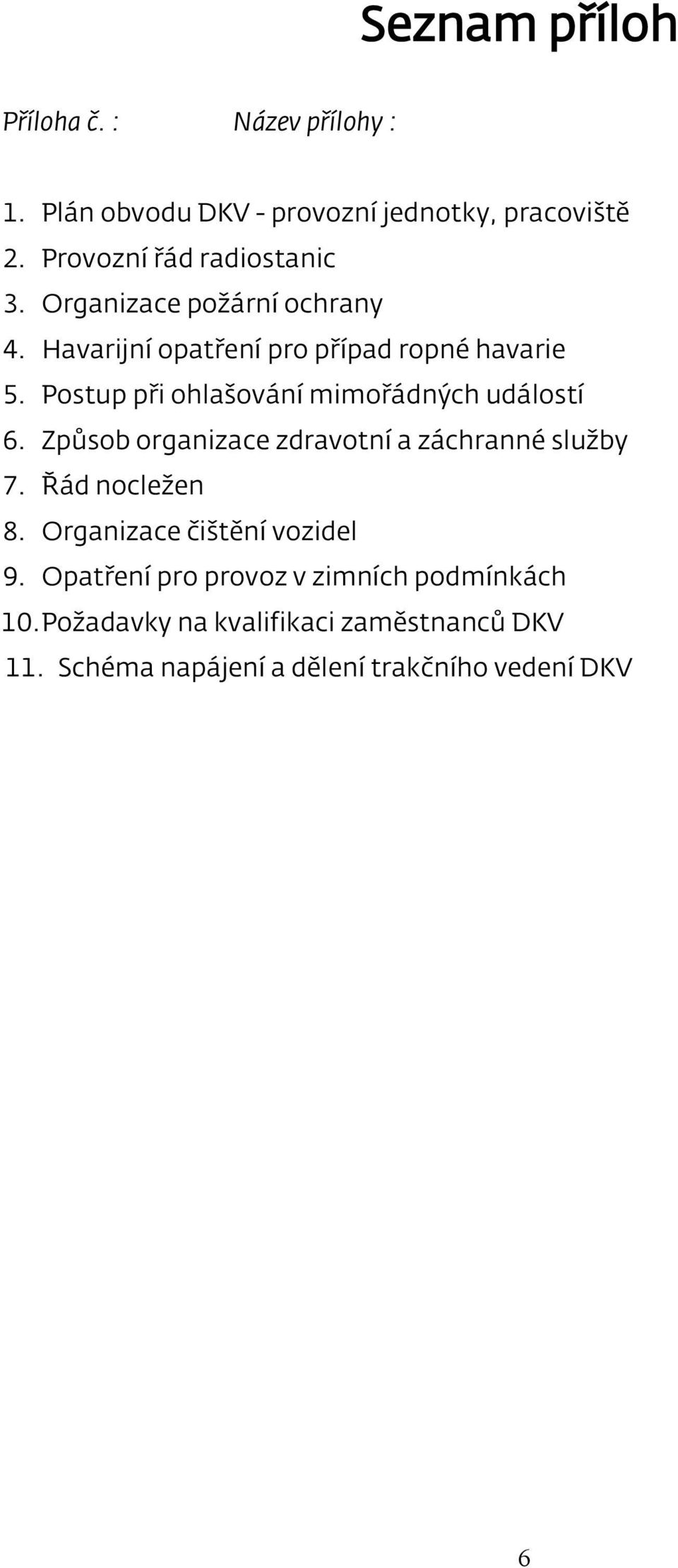 Postup při ohlašování mimořádných událostí 6. Způsob organizace zdravotní a záchranné služby 7. Řád nocležen 8.