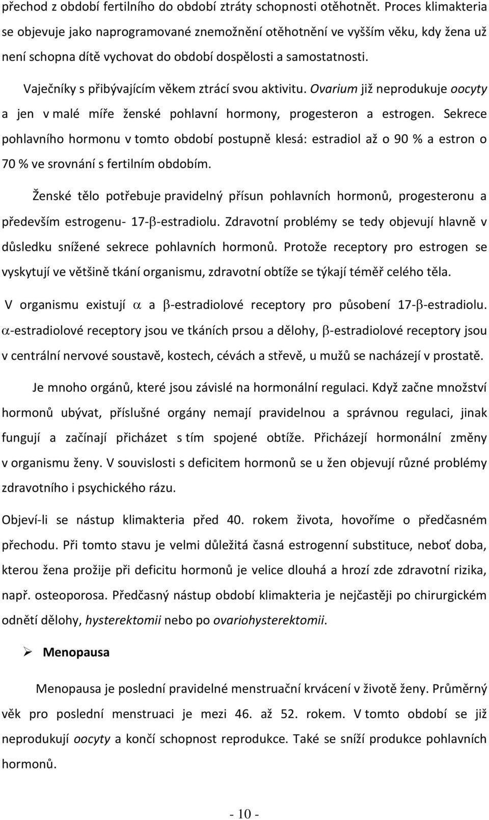 Vaječníky s přibývajícím věkem ztrácí svou aktivitu. Ovarium již neprodukuje oocyty a jen v malé míře ženské pohlavní hormony, progesteron a estrogen.