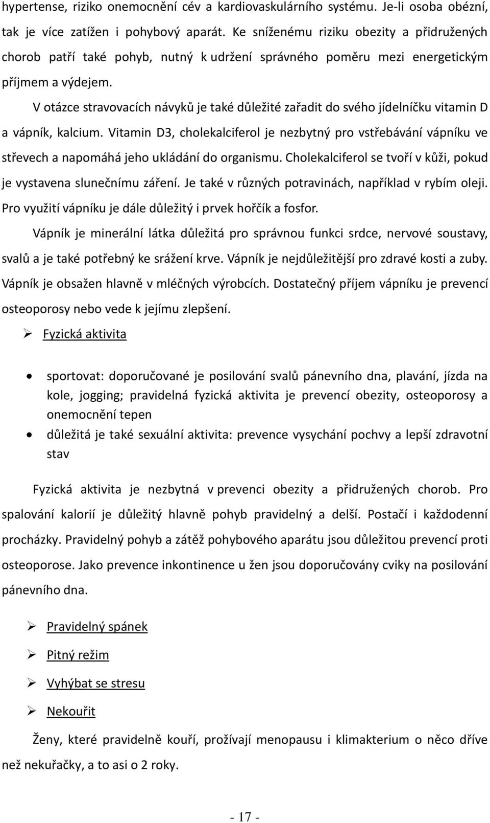 V otázce stravovacích návyků je také důležité zařadit do svého jídelníčku vitamin D a vápník, kalcium.