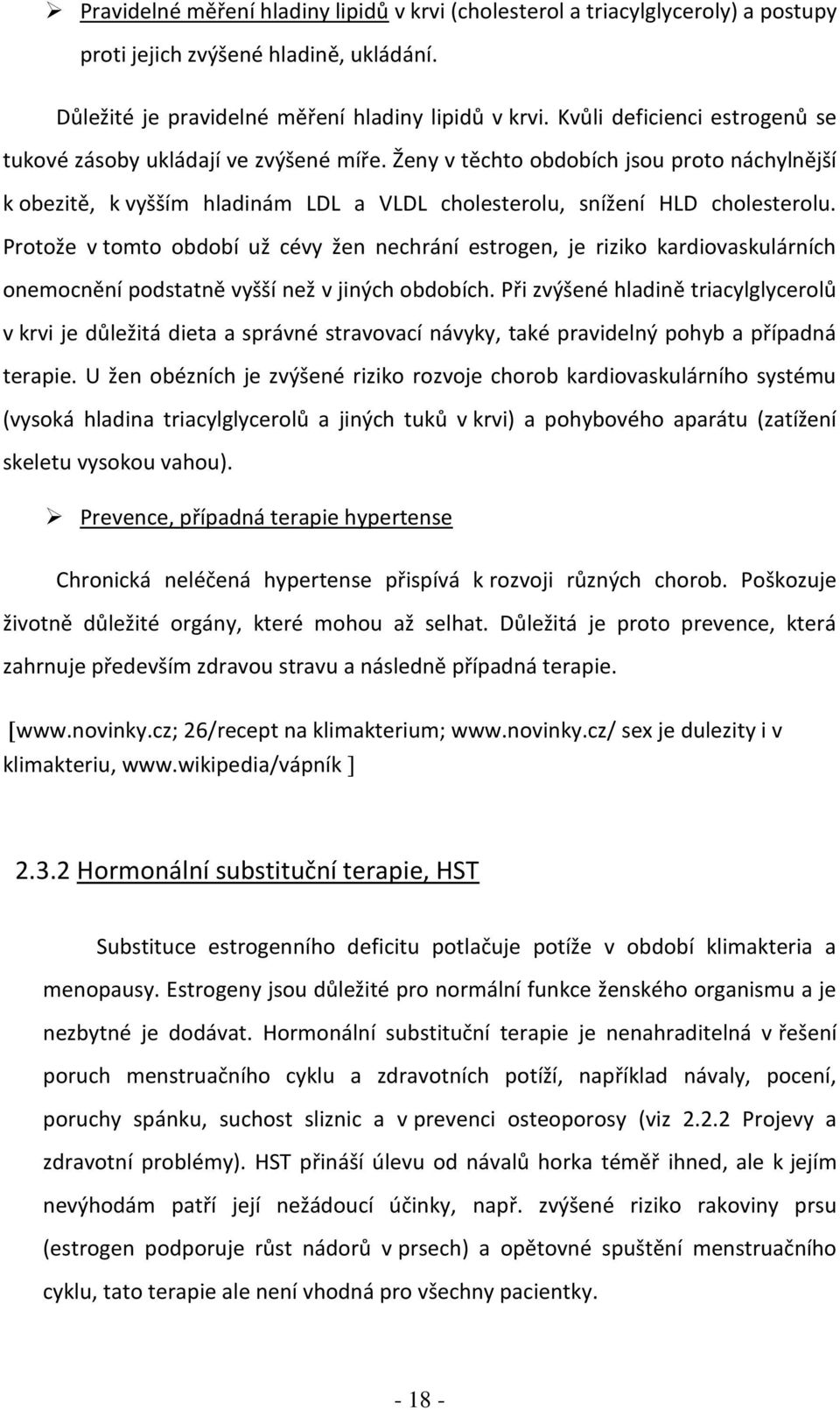 Protože v tomto období už cévy žen nechrání estrogen, je riziko kardiovaskulárních onemocnění podstatně vyšší než v jiných obdobích.