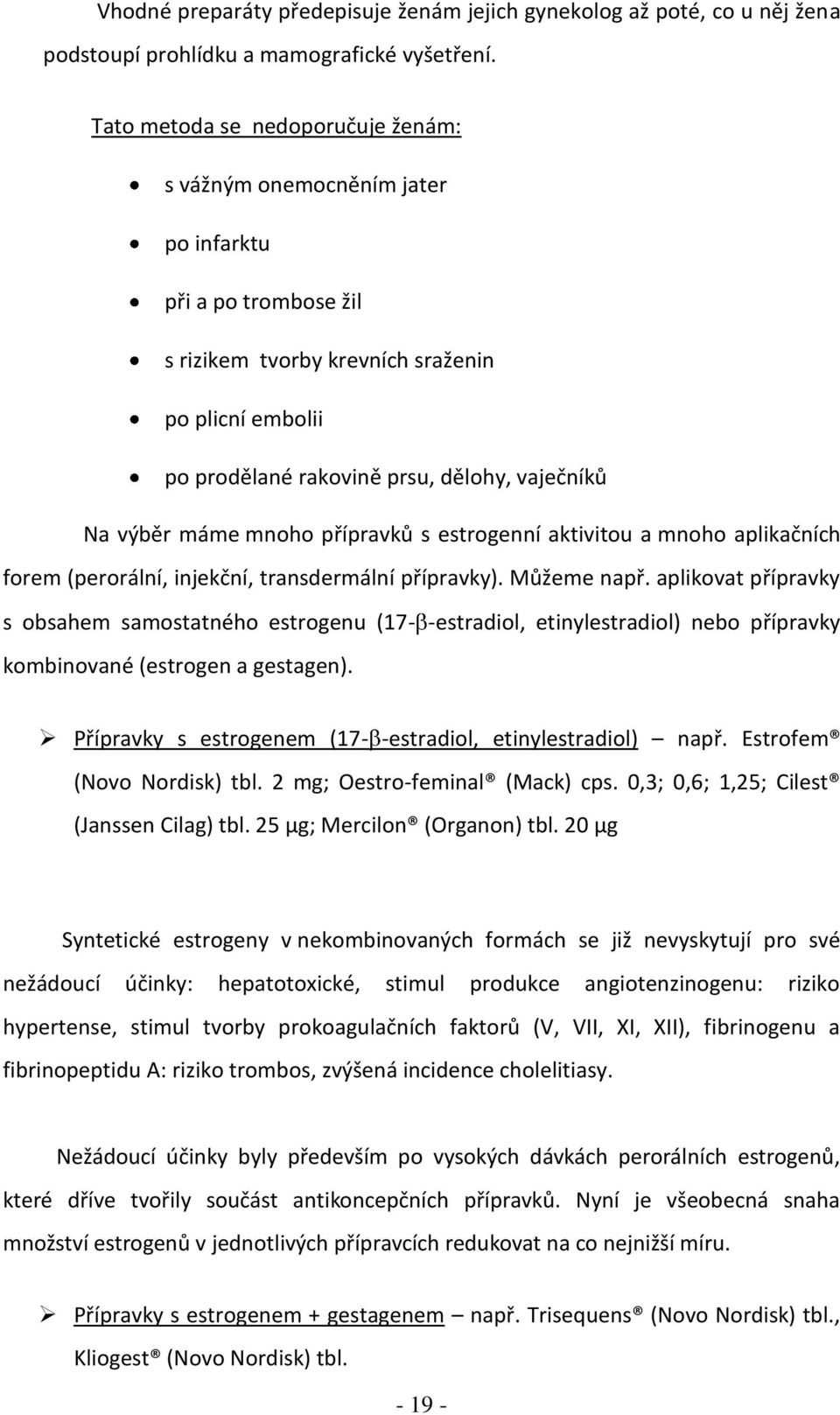 výběr máme mnoho přípravků s estrogenní aktivitou a mnoho aplikačních forem (perorální, injekční, transdermální přípravky). Můžeme např.