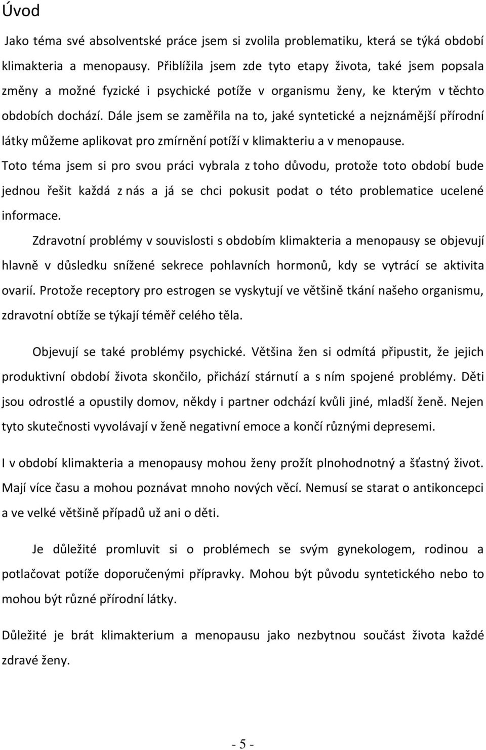 Dále jsem se zaměřila na to, jaké syntetické a nejznámější přírodní látky můžeme aplikovat pro zmírnění potíží v klimakteriu a v menopause.