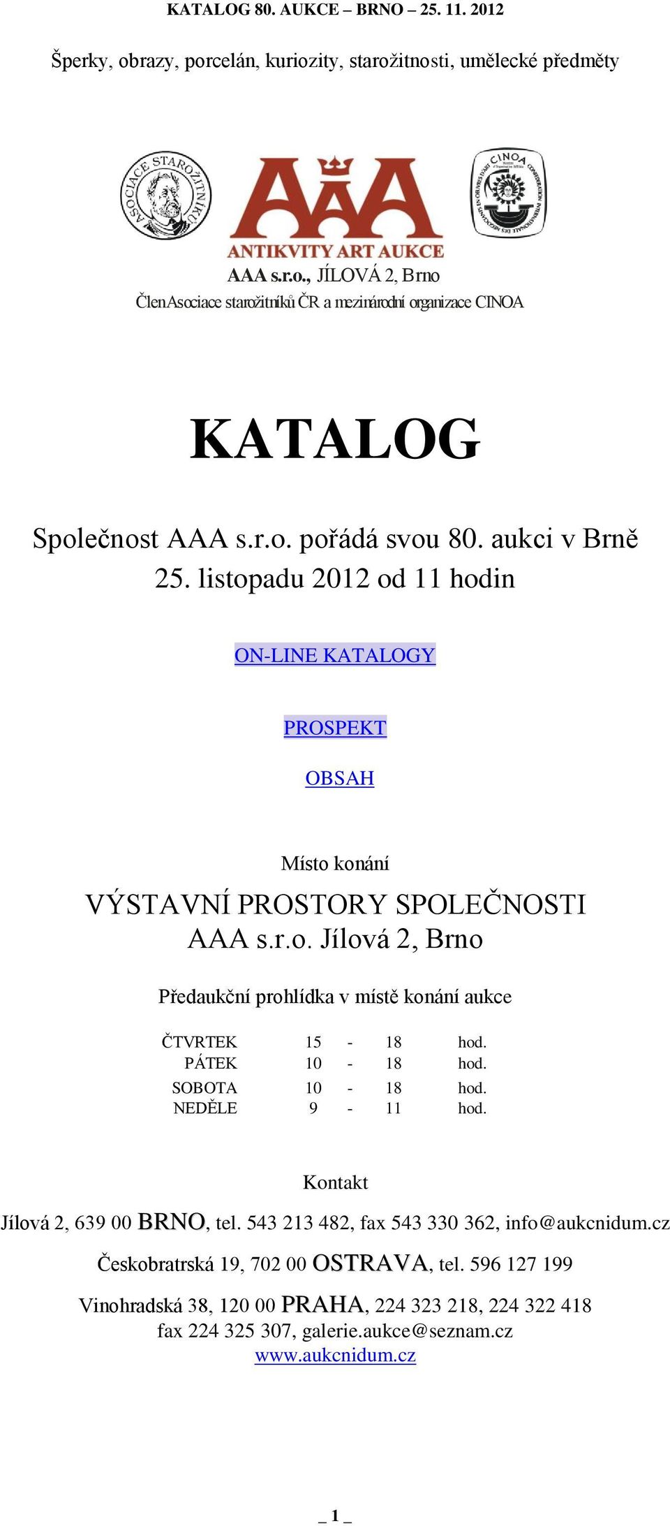 PÁTEK 10-18 hod. SOBOTA 10-18 hod. NEDĚLE 9-11 hod. Kontakt Jílová 2, 639 00 BRNO, tel. 543 213 482, fax 543 330 362, info@aukcnidum.cz Českobratrská 19, 702 00 OSTRAVA, tel.