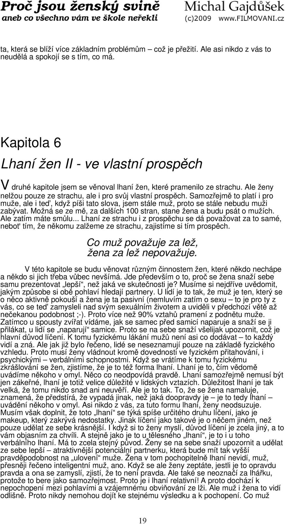 Samozřejmě to platí i pro muže, ale i teď, když píši tato slova, jsem stále muž, proto se stále nebudu muži zabývat. Možná se ze mě, za dalších 100 stran, stane žena a budu psát o mužích.