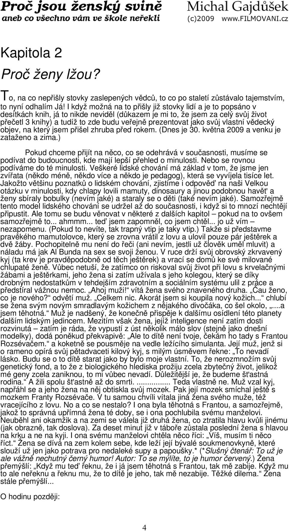 jako svůj vlastní vědecký objev, na který jsem přišel zhruba před rokem. (Dnes je 30. května 2009 a venku je zataženo a zima.