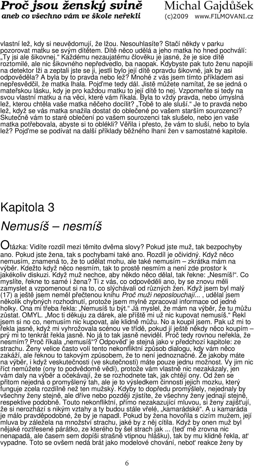 Kdybyste pak tuto ženu napojili na detektor lži a zeptali jste se ji, jestli bylo její dítě opravdu šikovné, jak by asi odpověděla? A byla by to pravda nebo lež?