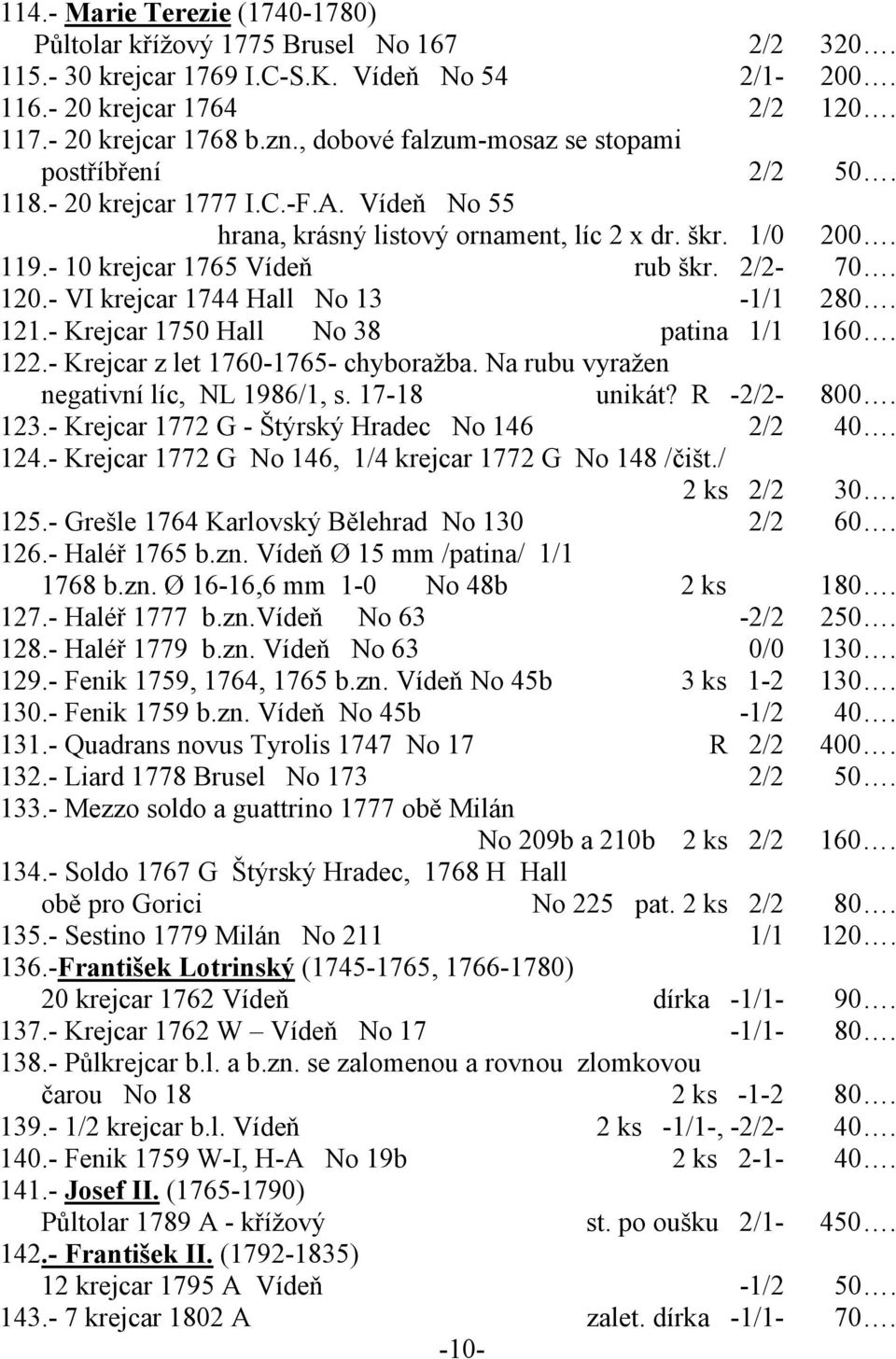 120.- VI krejcar 1744 Hall No 13-1/1 280. 121.- Krejcar 1750 Hall No 38 patina 1/1 160. 122.- Krejcar z let 1760-1765- chyboražba. Na rubu vyražen negativní líc, NL 1986/1, s. 17-18 unikát?