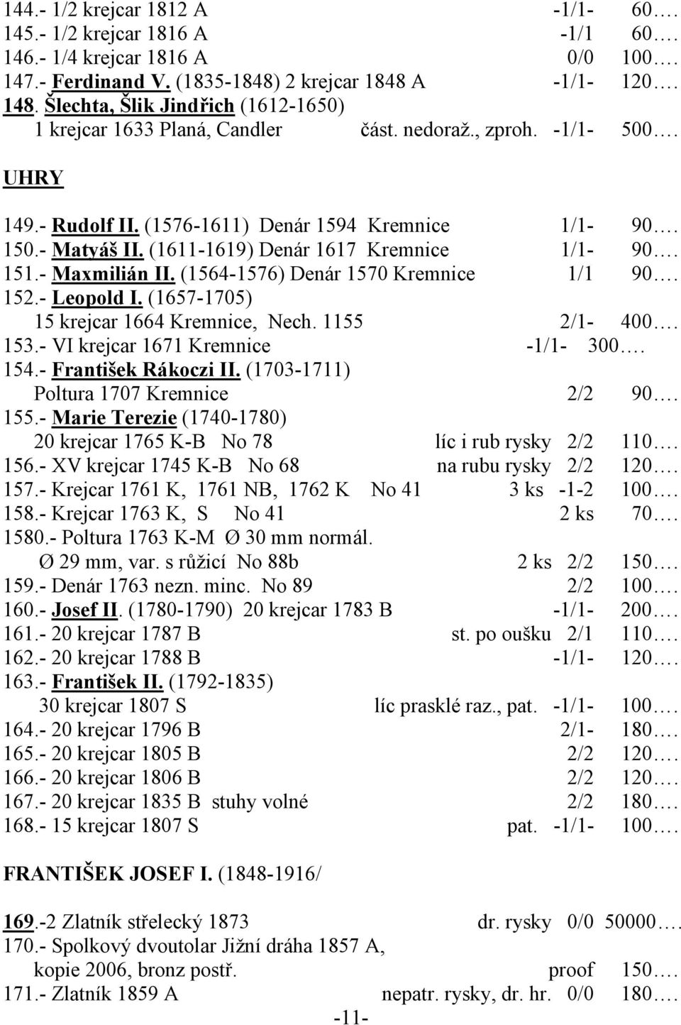 (1611-1619) Denár 1617 Kremnice 1/1-90. 151.- Maxmilián II. (1564-1576) Denár 1570 Kremnice 1/1 90. 152.- Leopold I. (1657-1705) 15 krejcar 1664 Kremnice, Nech. 1155 2/1-400. 153.