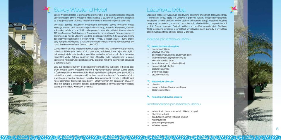 Výstavba tohoto luxusního hotelového komplexu Savoy Westend Hotel, který je tvořen pěti samostatnými vilami Savoy, Artemis, Kleopatra, Carlton a Rusalka, začala v roce 1897 podle projektu slavného