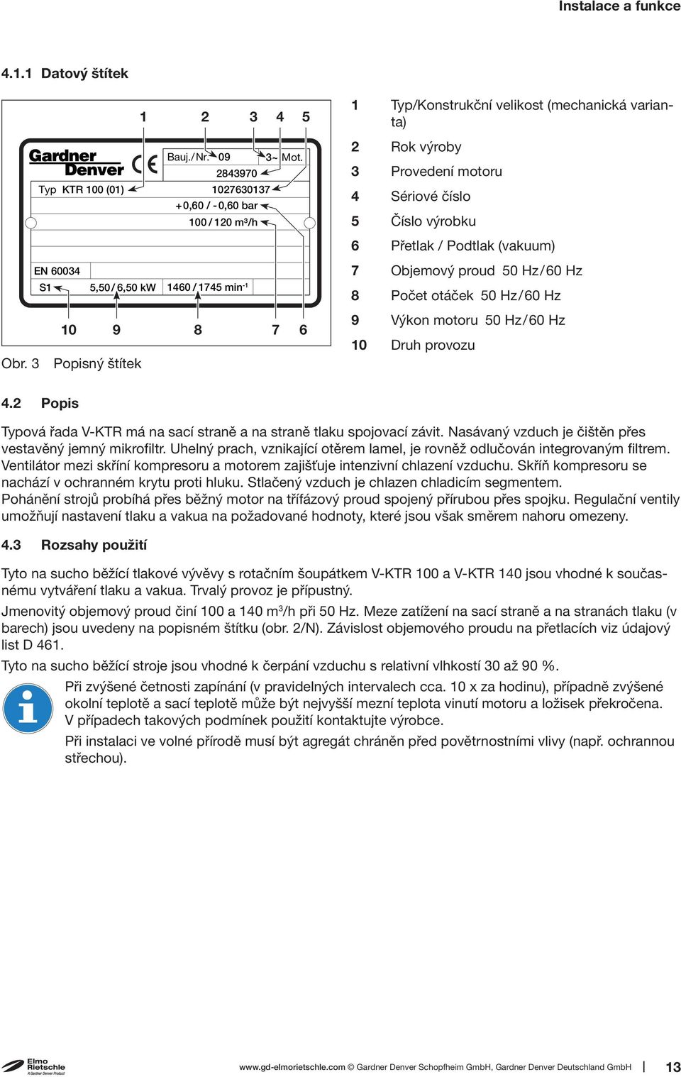 1460 / 1745 min -1 8 Počet otáček 50 Hz/60 Hz 10 9 Obr. 3 Popisný štítek 8 7 6 9 Výkon motoru 50 Hz/60 Hz 10 Druh provozu 4.