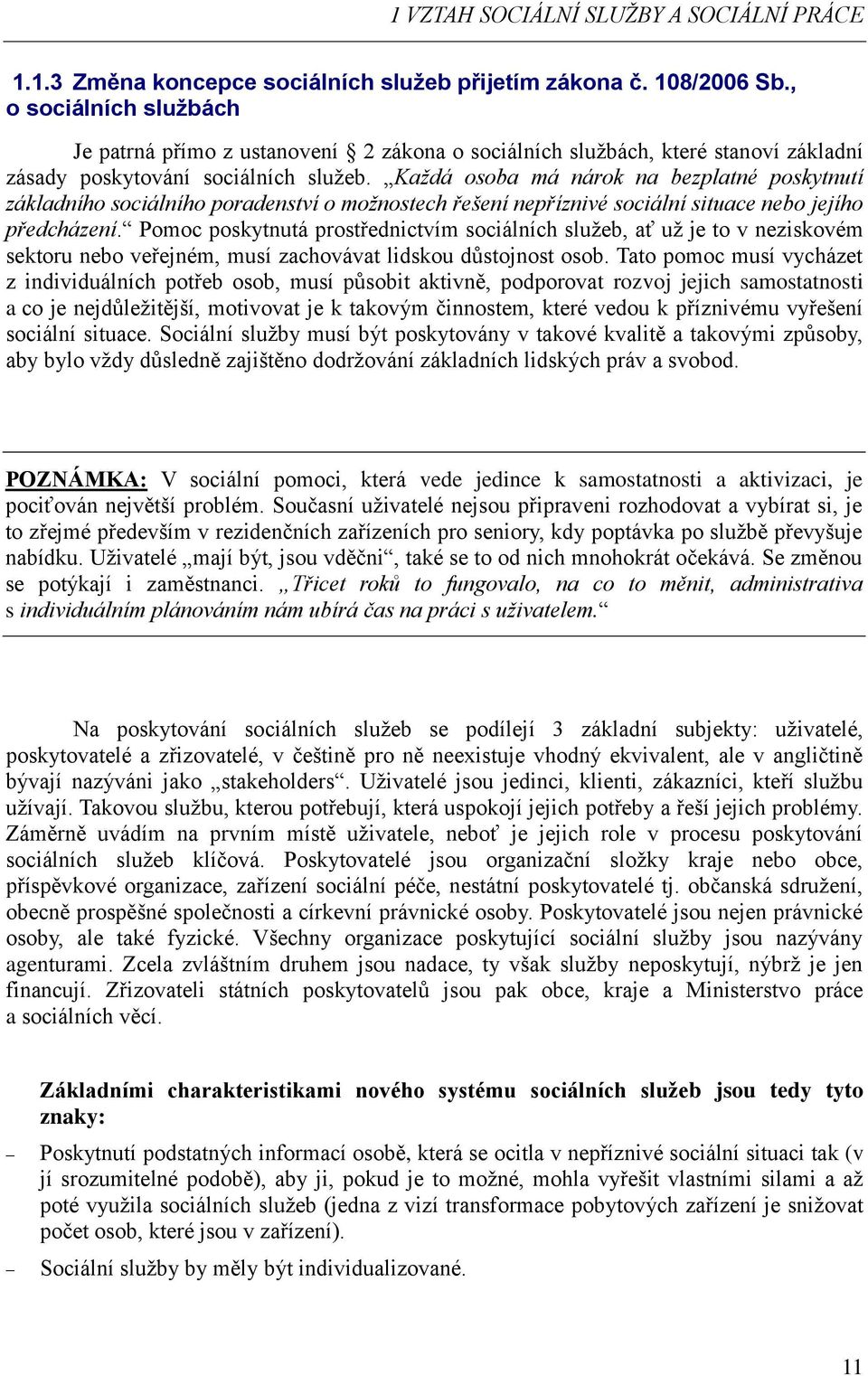 Každá osoba má nárok na bezplatné poskytnutí základního sociálního poradenství o možnostech řešení nepříznivé sociální situace nebo jejího předcházení.