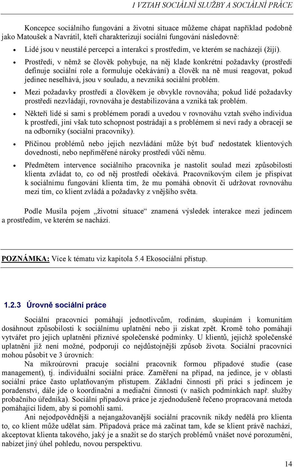 Prostředí, v němž se člověk pohybuje, na něj klade konkrétní požadavky (prostředí definuje sociální role a formuluje očekávání) a člověk na ně musí reagovat, pokud jedinec neselhává, jsou v souladu,