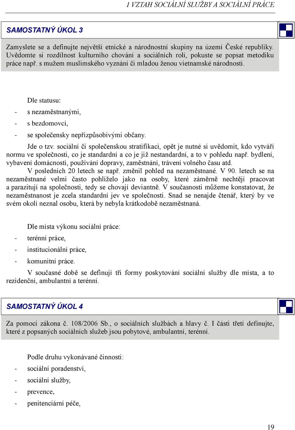 Dle statusu: - s nezaměstnanými, - s bezdomovci, - se společensky nepřizpůsobivými občany. Jde o tzv.