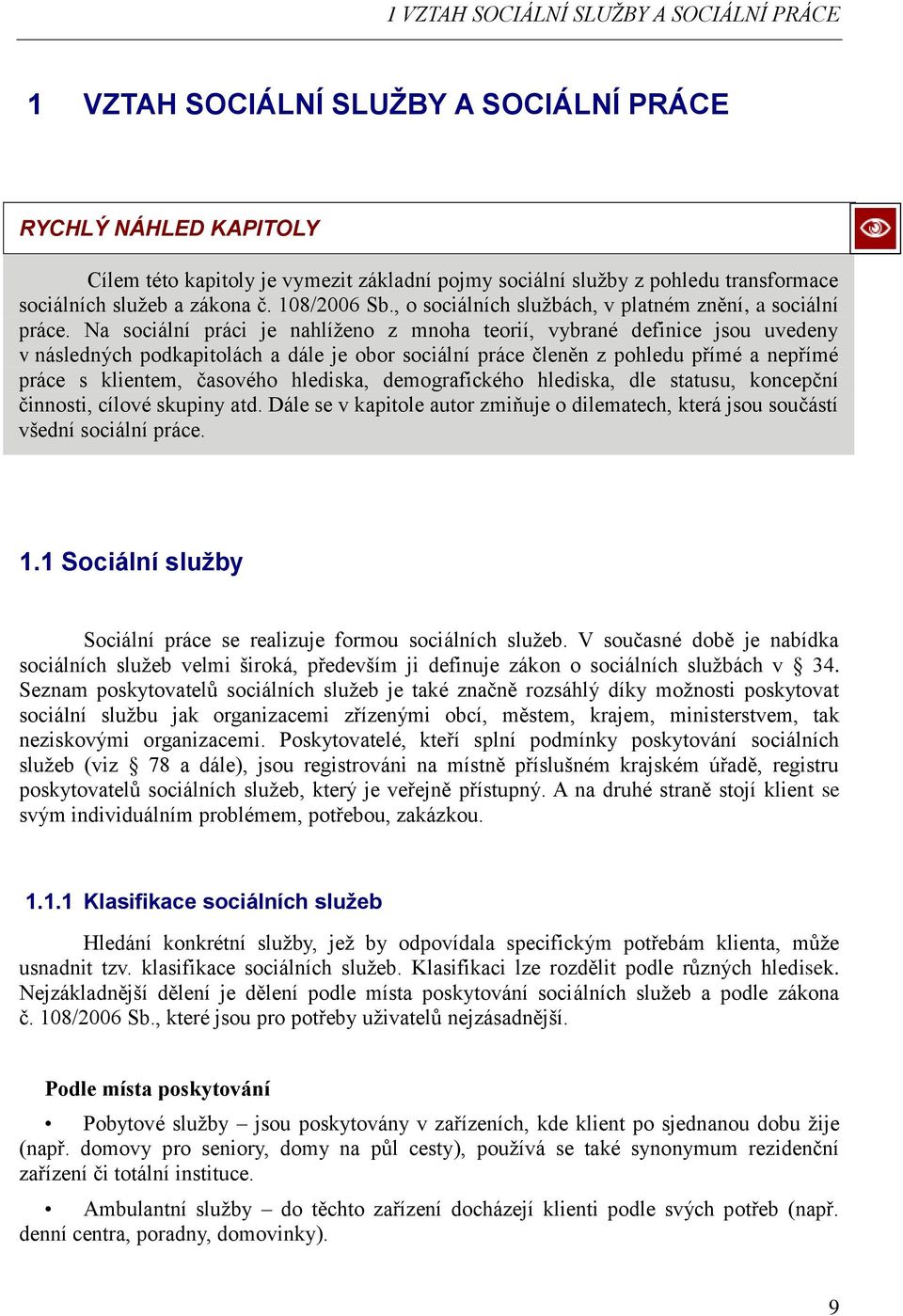 Na sociální práci je nahlíženo z mnoha teorií, vybrané definice jsou uvedeny v následných podkapitolách a dále je obor sociální práce členěn z pohledu přímé a nepřímé práce s klientem, časového