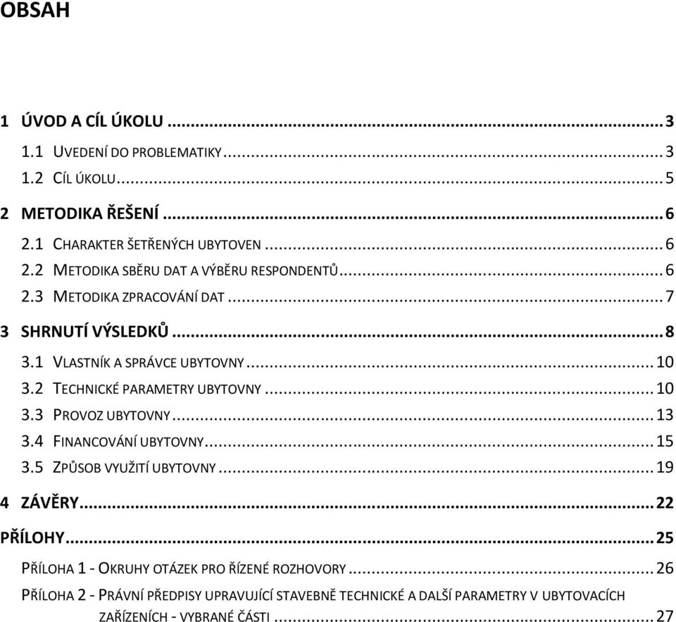 .. 13 3.4 FINANCOVÁNÍ UBYTOVNY... 15 3.5 ZPŮSOB VYUŽITÍ UBYTOVNY... 19 4 ZÁVĚRY... 22 PŘÍLOHY... 25 PŘÍLOHA 1 - OKRUHY OTÁZEK PRO ŘÍZENÉ ROZHOVORY.