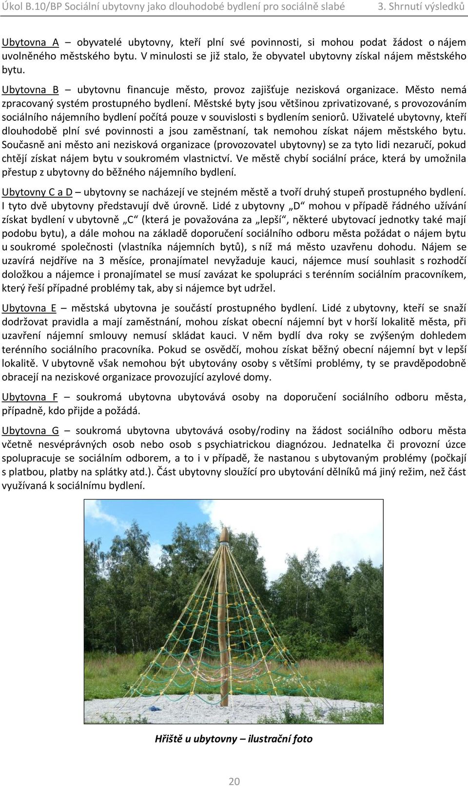 Město nemá zpracovaný systém prostupného bydlení. Městské byty jsou většinou zprivatizované, s provozováním sociálního nájemního bydlení počítá pouze v souvislosti s bydlením seniorů.