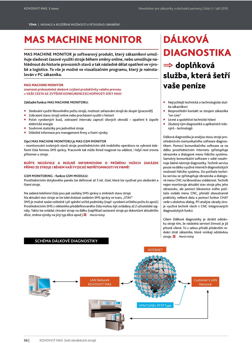 tak následně dělat opatření ve výrobě a logistice. To vše je možné ve vizualizačním programu, který je nainstalován v PC zákazníka.