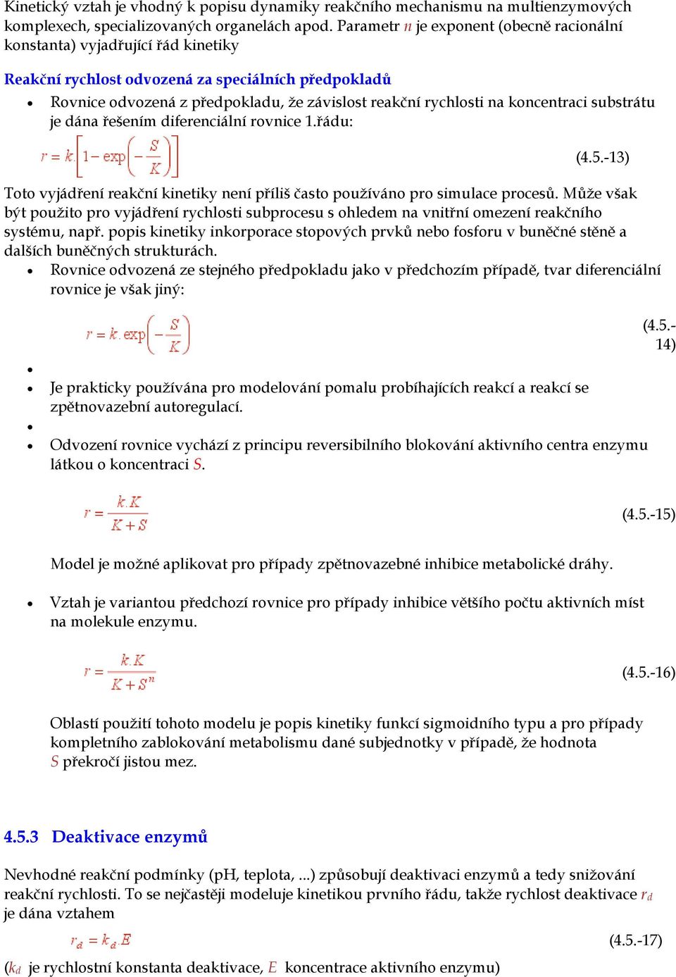 koncentraci substrátu je dána řešením diferenciální rovnice 1.řádu: (4.5.-13) Toto vyjádření reakční kinetiky není příliš často používáno pro simulace procesů.