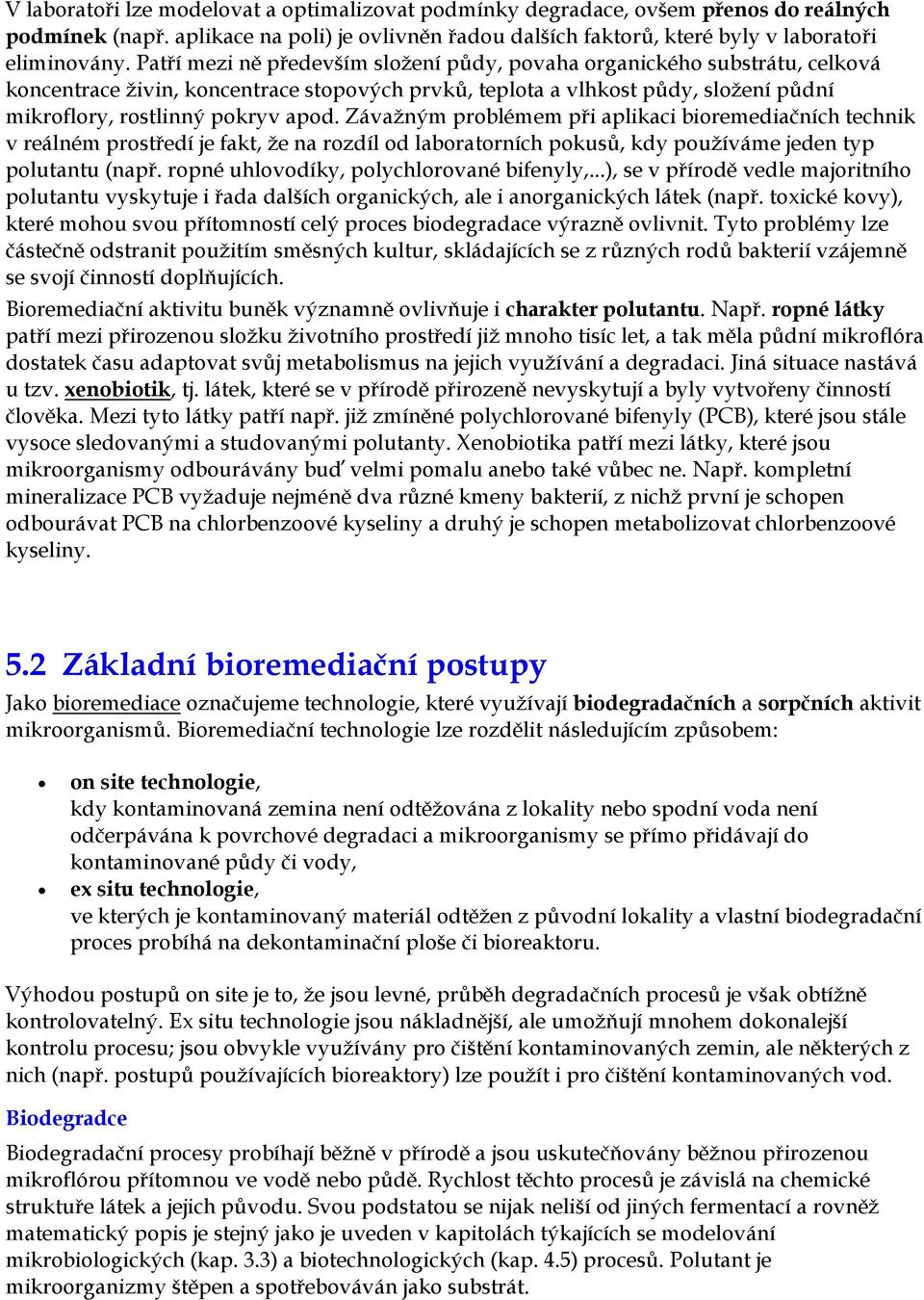 Závažným problémem při aplikaci bioremediačních technik v reálném prostředí je fakt, že na rozdíl od laboratorních pokusů, kdy používáme jeden typ polutantu (např.