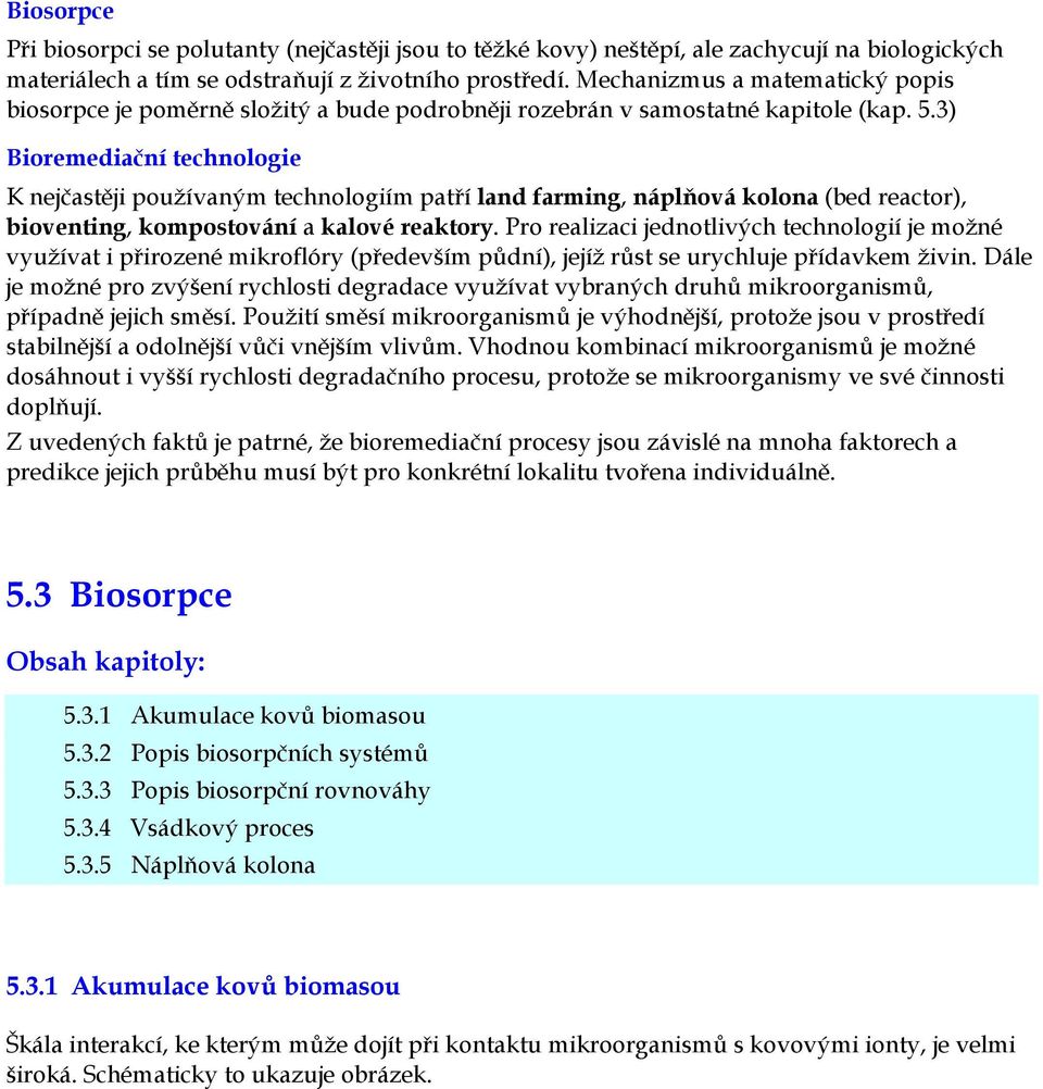 3) Bioremediační technologie K nejčastěji používaným technologiím patří land farming, náplňová kolona (bed reactor), bioventing, kompostování a kalové reaktory.