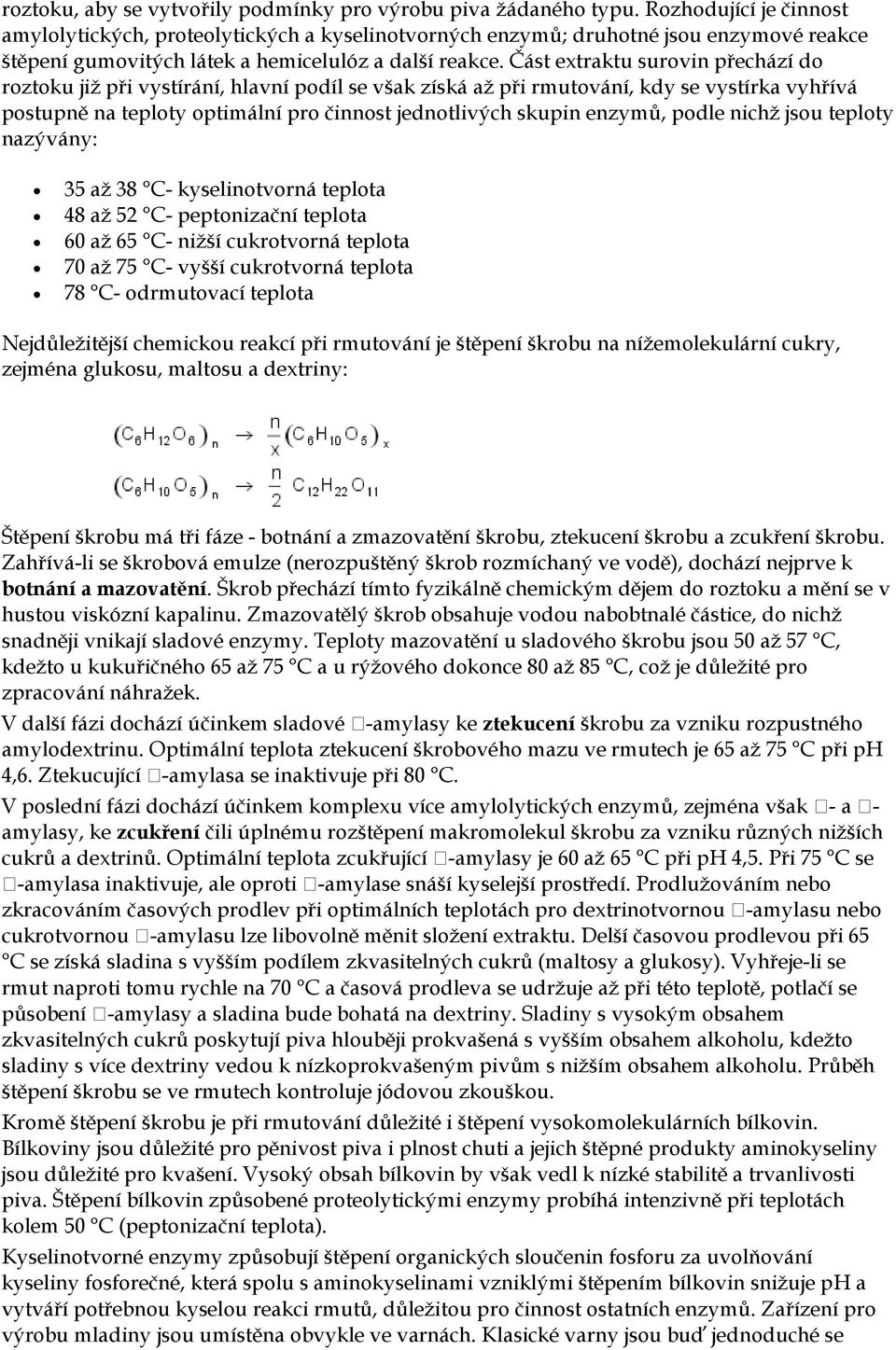 Část extraktu surovin přechází do roztoku již při vystírání, hlavní podíl se však získá až při rmutování, kdy se vystírka vyhřívá postupně na teploty optimální pro činnost jednotlivých skupin enzymů,