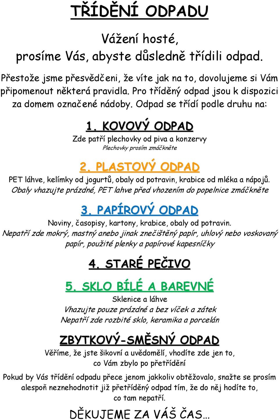 PLASTOVÝ ODPAD PET láhve, kelímky od jogurtů, obaly od potravin, krabice od mléka a nápojů. Obaly vhazujte prázdné, PET lahve před vhozením do popelnice zmáčkněte 3.