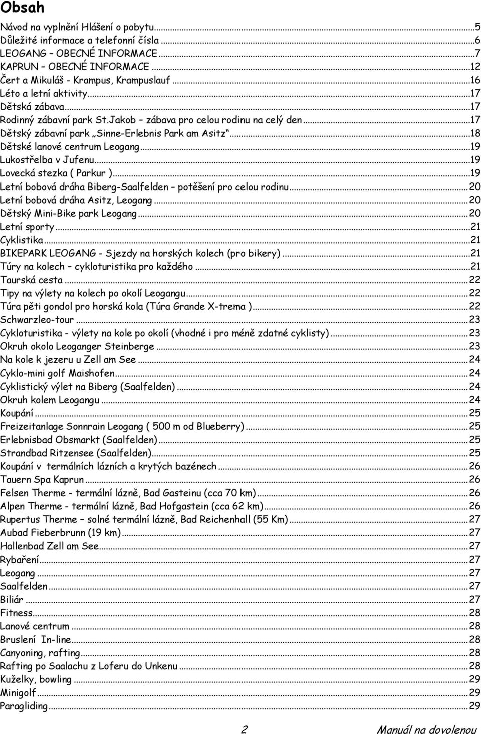 .. 18 Dětské lanové centrum Leogang... 19 Lukostřelba v Jufenu... 19 Lovecká stezka ( Parkur )... 19 Letní bobová dráha Biberg-Saalfelden potěšení pro celou rodinu.