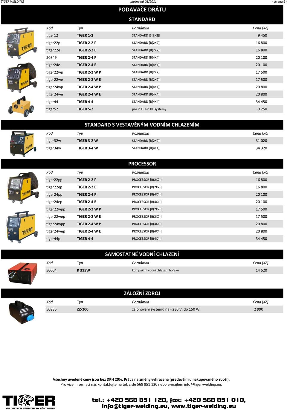 tiger24wp TIGER 2-4 W P STANDARD [B(4X4)] 20 800 tiger24we TIGER 2-4 W E STANDARD [B(4X4)] 20 800 tiger44 TIGER 4-4 STANDARD [B(4X4)] 34 450 tiger52 TIGER 5-2 pro PUSH-PULL systémy 9 250 STANDARD S