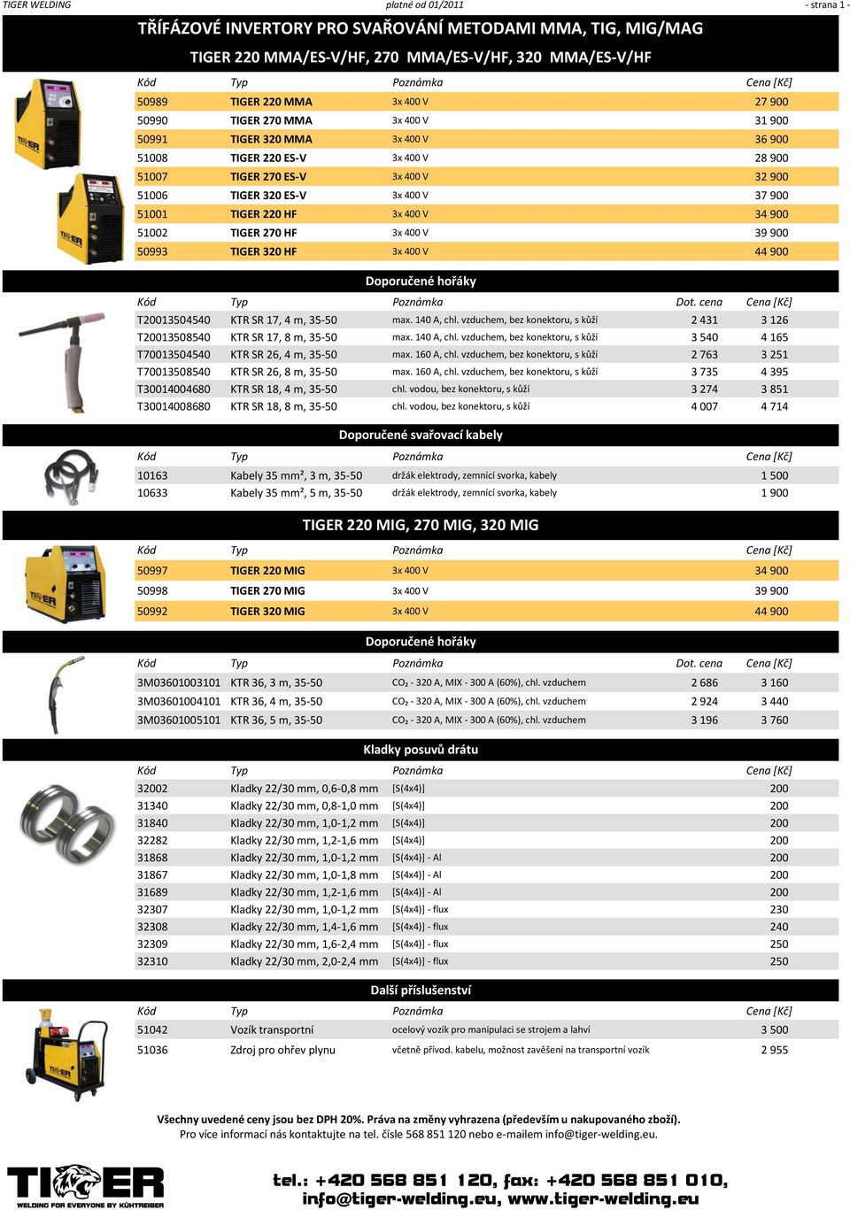 HF 3x 400 V 34 900 51002 TIGER 270 HF 3x 400 V 39 900 50993 TIGER 320 HF 3x 400 V 44 900 T20013504540 KTR SR 17, 4 m, 35-50 max. 140 A, chl.