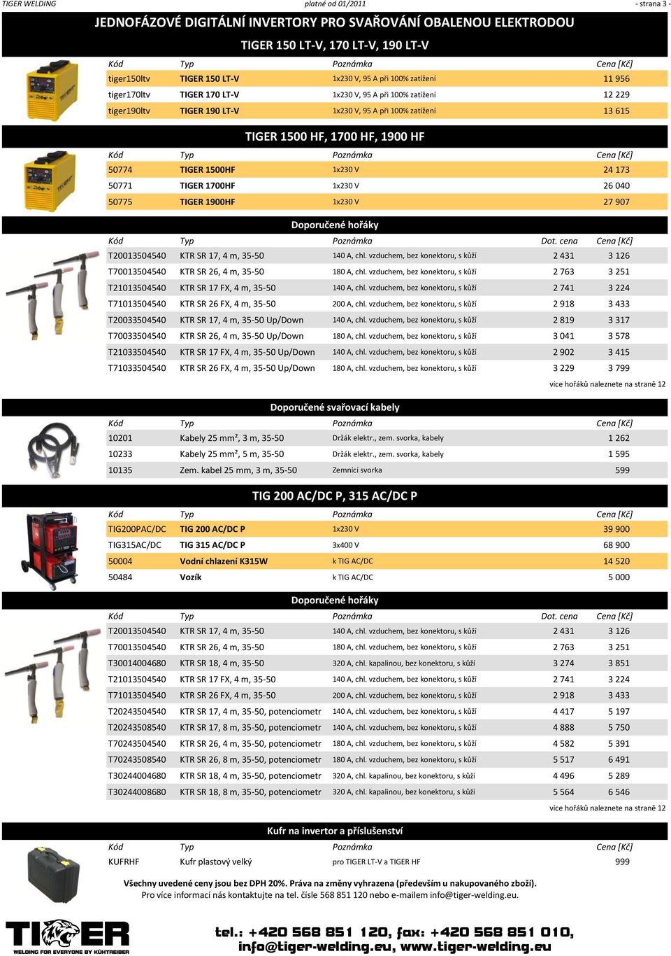 1x230 V 24 173 50771 TIGER 1700HF 1x230 V 26 040 50775 TIGER 1900HF 1x230 V 27 907 T20013504540 KTR SR 17, 4 m, 35-50 140 A, chl.