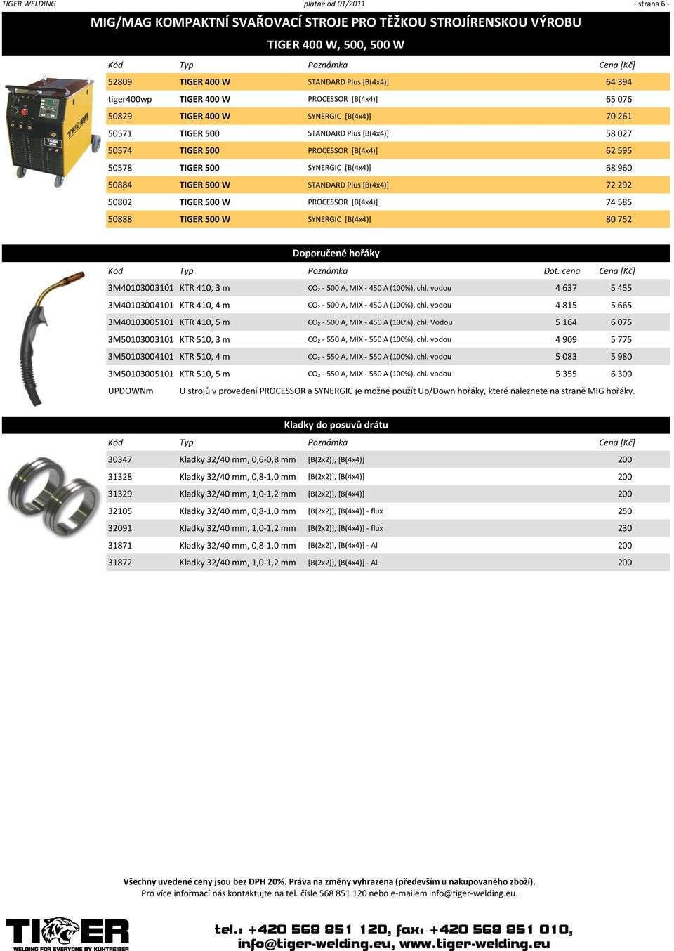 [B(4x4)] 68 960 50884 TIGER 500 W STANDARD Plus [B(4x4)] 72 292 50802 TIGER 500 W PROCESSOR [B(4x4)] 74 585 50888 TIGER 500 W SYNERGIC [B(4x4)] 80 752 3M40103003101 KTR 410, 3 m CO₂ - 500 A, MIX -