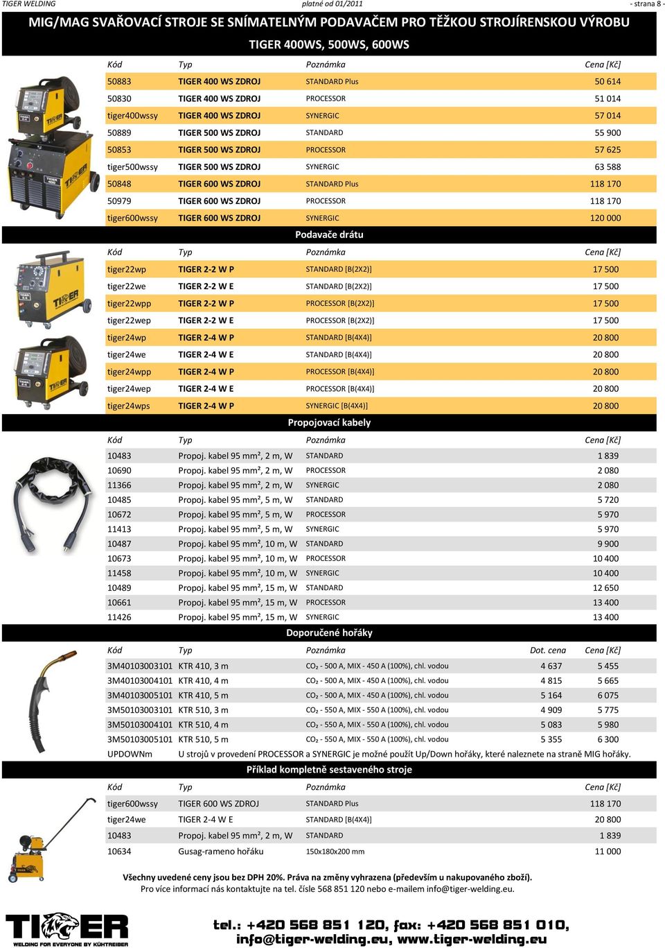 50848 TIGER 600 WS ZDROJ STANDARD Plus 118 170 50979 TIGER 600 WS ZDROJ PROCESSOR 118 170 tiger600wssy TIGER 600 WS ZDROJ SYNERGIC 120 000 tiger22wp TIGER 2-2 W P STANDARD [B(2X2)] 17 500 tiger22we