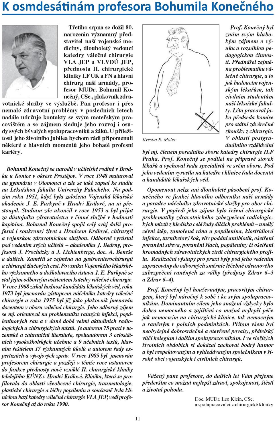 chirurgické kliniky LF UK a FN a hlavní chirurg naší armády, profesor MUDr. Bohumil Konečný, CSc., plukovník zdravotnické služby ve výslužbě.