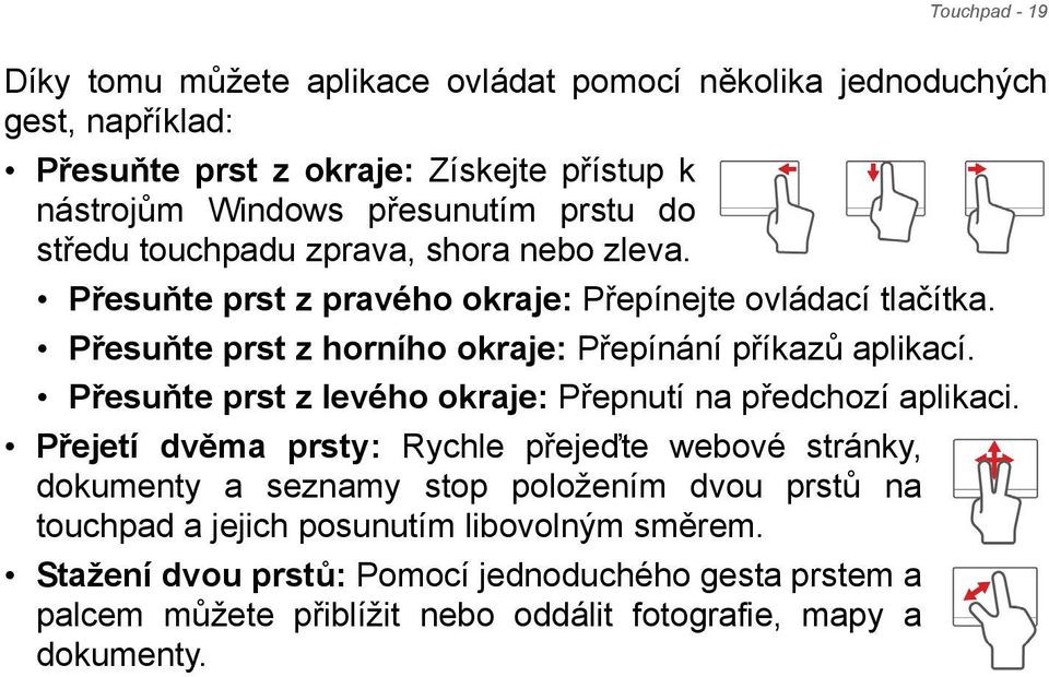 Přesuňte prst z horního okraje: Přepínání příkazů aplikací. Přesuňte prst z levého okraje: Přepnutí na předchozí aplikaci.