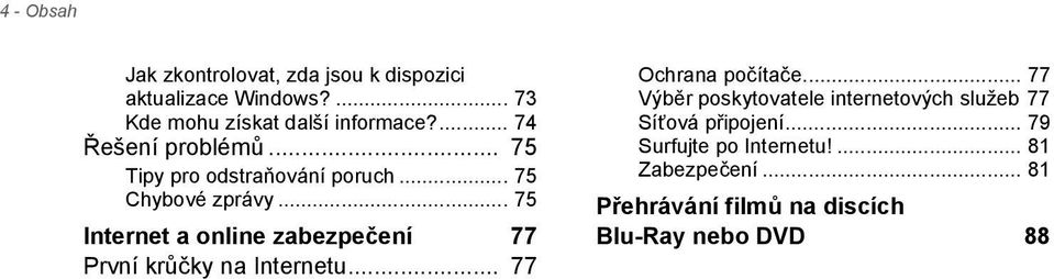 .. 75 Internet a online zabezpečení 77 První krůčky na Internetu... 77 Ochrana počítače.