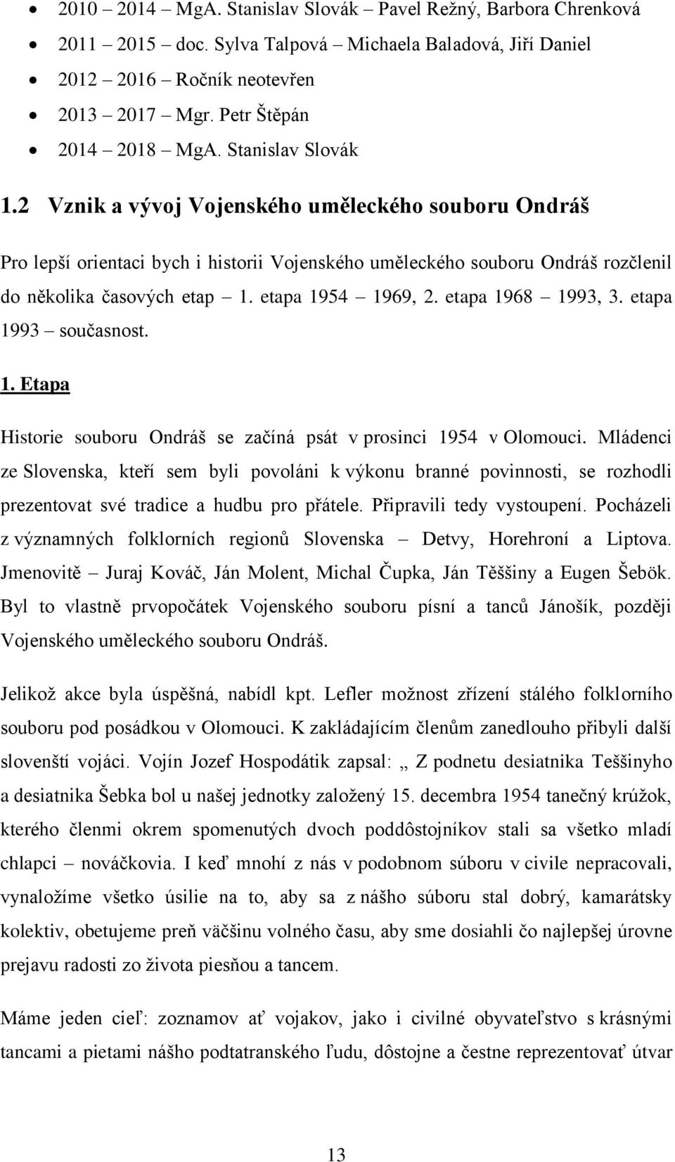 etapa 1954 1969, 2. etapa 1968 1993, 3. etapa 1993 současnost. 1. Etapa Historie souboru Ondráš se začíná psát v prosinci 1954 v Olomouci.