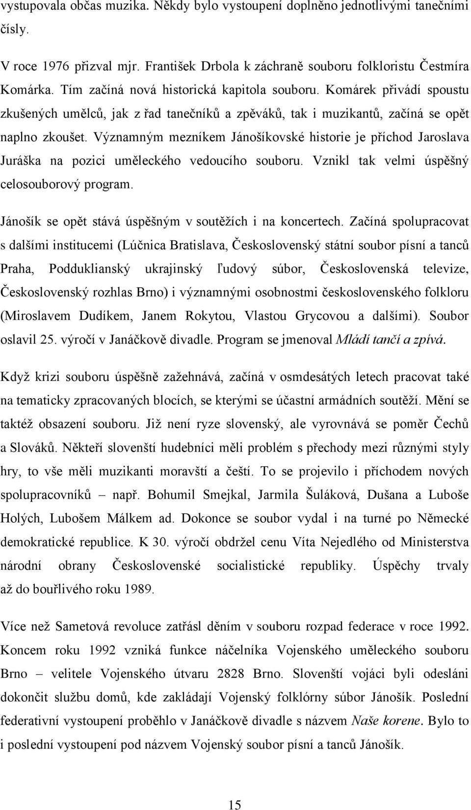 Významným mezníkem Jánošíkovské historie je příchod Jaroslava Juráška na pozici uměleckého vedoucího souboru. Vznikl tak velmi úspěšný celosouborový program.