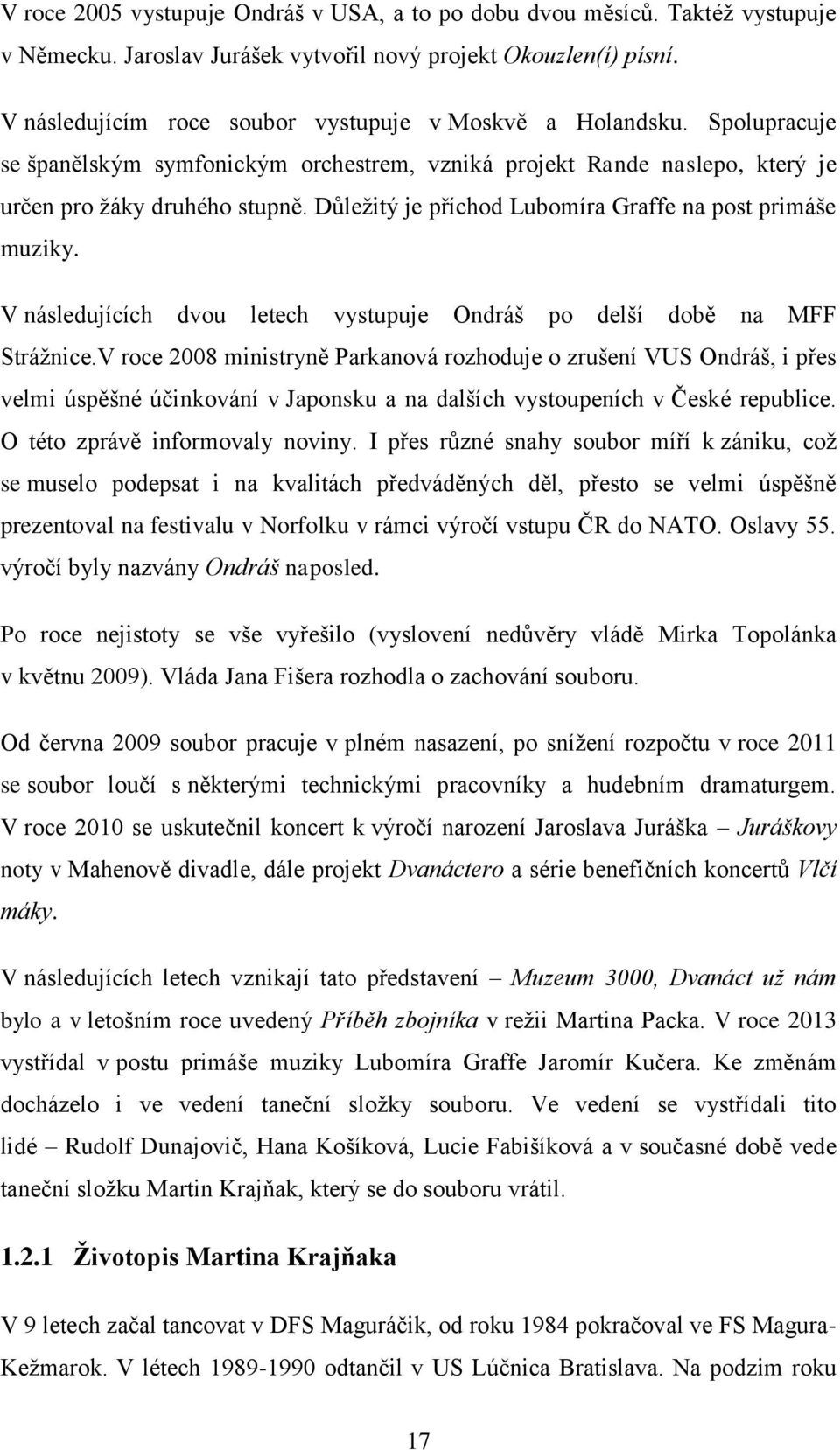 Důležitý je příchod Lubomíra Graffe na post primáše muziky. V následujících dvou letech vystupuje Ondráš po delší době na MFF Strážnice.