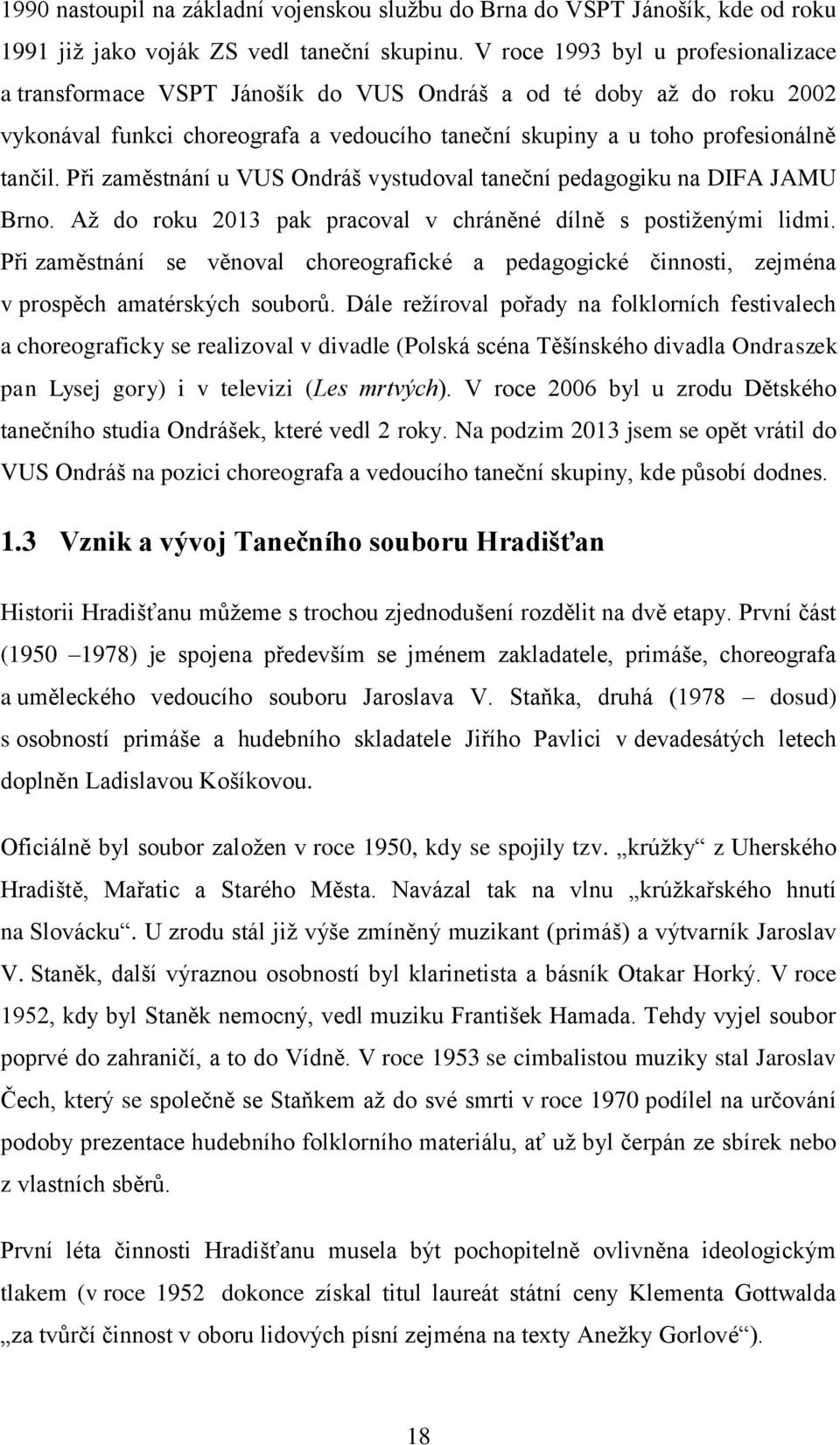 Při zaměstnání u VUS Ondráš vystudoval taneční pedagogiku na DIFA JAMU Brno. Až do roku 2013 pak pracoval v chráněné dílně s postiženými lidmi.