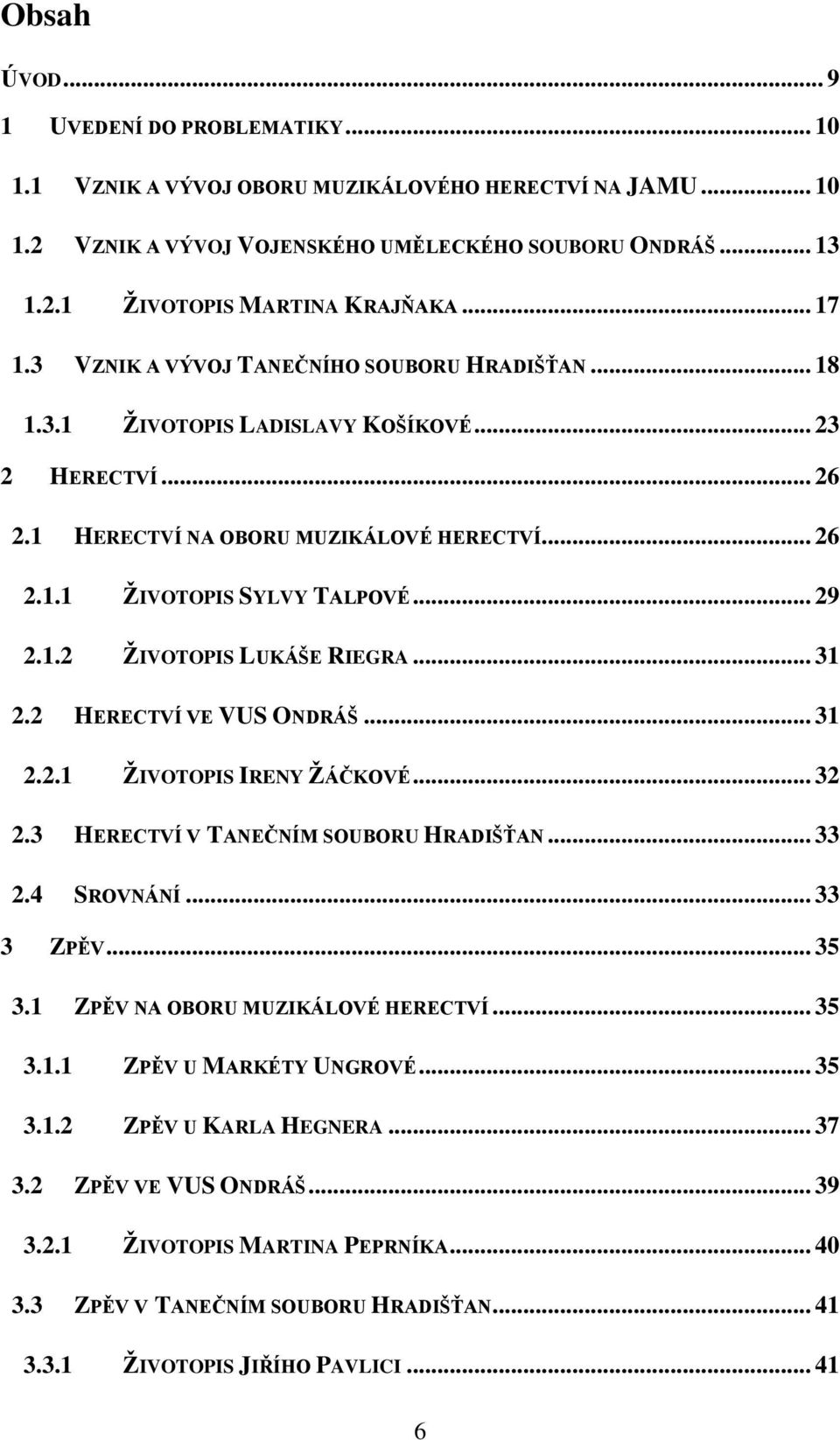 1.2 ŽIVOTOPIS LUKÁŠE RIEGRA... 31 2.2 HERECTVÍ VE VUS ONDRÁŠ... 31 2.2.1 ŽIVOTOPIS IRENY ŽÁČKOVÉ... 32 2.3 HERECTVÍ V TANEČNÍM SOUBORU HRADIŠŤAN... 33 2.4 SROVNÁNÍ... 33 3 ZPĚV... 35 3.