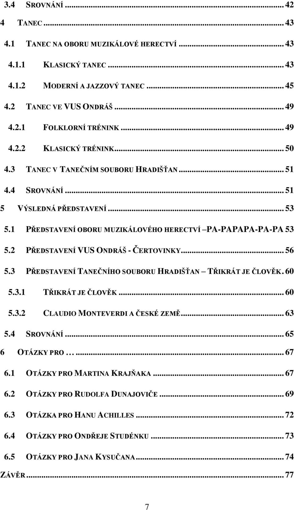 2 PŘEDSTAVENÍ VUS ONDRÁŠ - ČERTOVINKY... 56 5.3 PŘEDSTAVENÍ TANEČNÍHO SOUBORU HRADIŠŤAN TŘIKRÁT JE ČLOVĚK. 60 5.3.1 TŘIKRÁT JE ČLOVĚK... 60 5.3.2 CLAUDIO MONTEVERDI A ČESKÉ ZEMĚ... 63 5.4 SROVNÁNÍ.