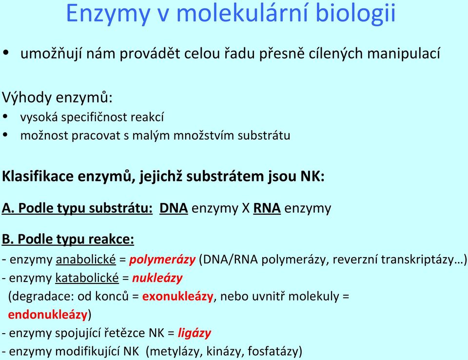 Podle typu reakce: - enzymy anabolické = polymerázy (DNA/RNA polymerázy, reverzní transkriptázy ) - enzymy katabolické = nukleázy (degradace:
